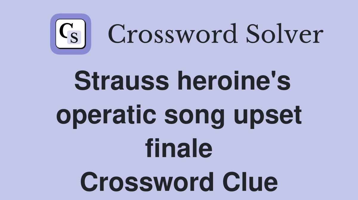 Strauss heroine's operatic song upset finale Crossword Clue Answers